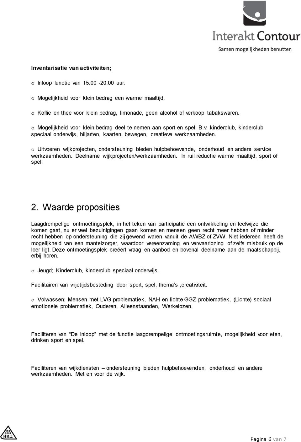 o Uitvoeren wijkprojecten, ondersteuning bieden hulpbehoevende, onderhoud en andere service werkzaamheden. Deelname wijkprojecten/werkzaamheden. In ruil reductie warme maaltijd, sport of spel. 2.