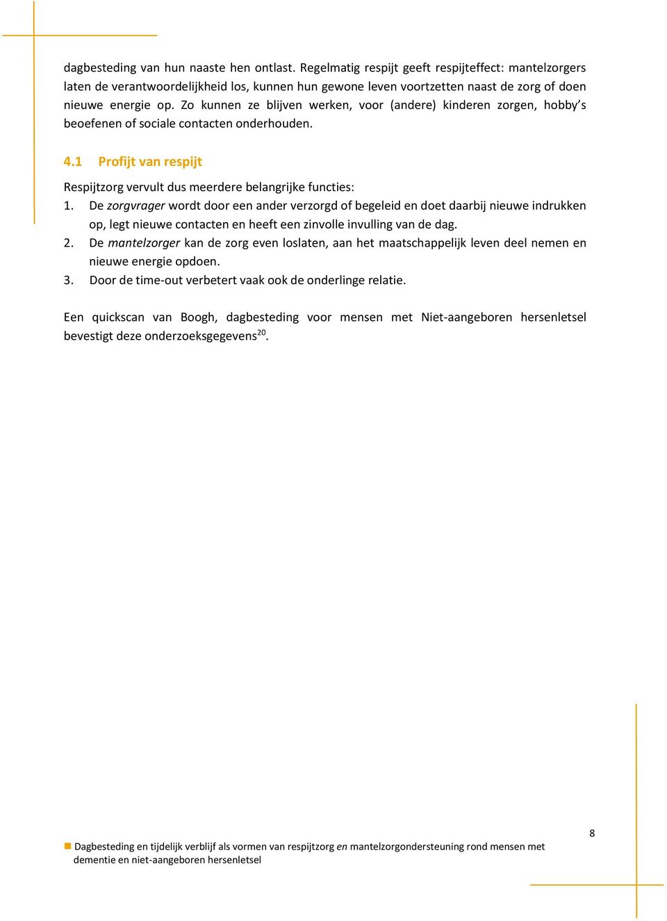 Zo kunnen ze blijven werken, voor (andere) kinderen zorgen, hobby s beoefenen of sociale contacten onderhouden. 4.1 Profijt van respijt Respijtzorg vervult dus meerdere belangrijke functies: 1.