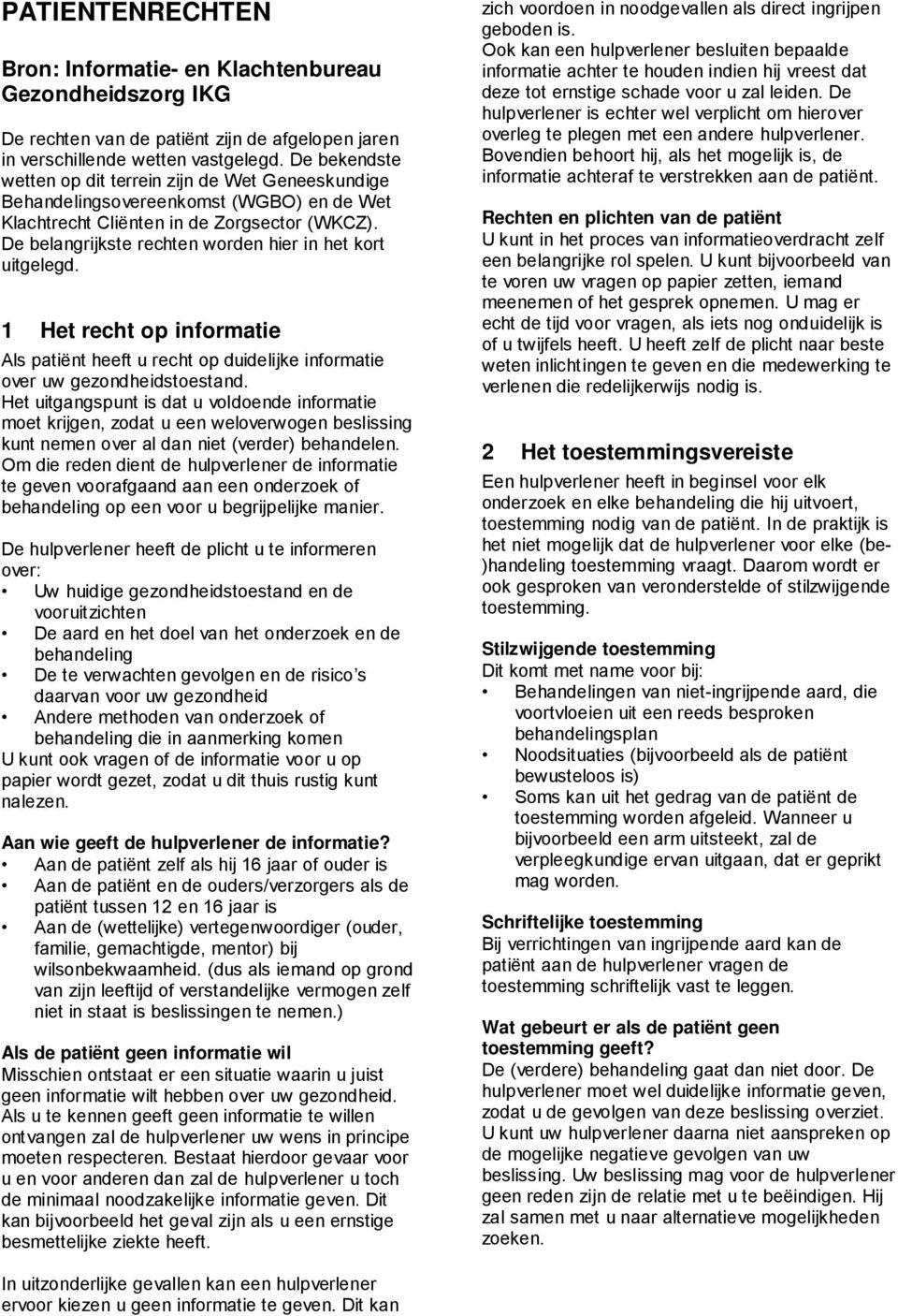 De belangrijkste rechten worden hier in het kort uitgelegd. 1 Het recht op informatie Als patiënt heeft u recht op duidelijke informatie over uw gezondheidstoestand.