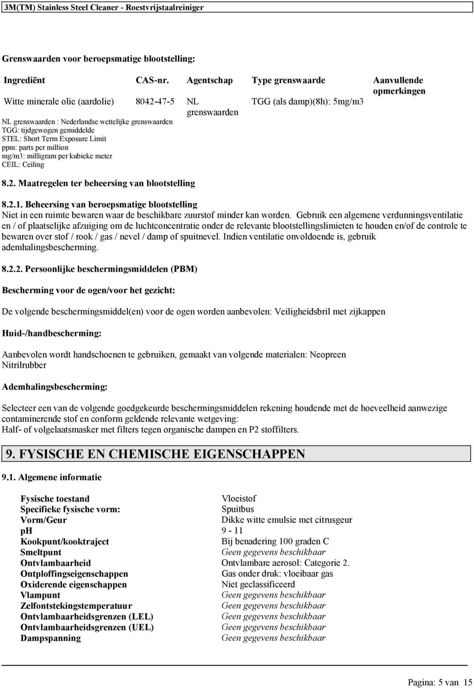 tijdgewogen gemiddelde STEL: Short Term Exposure Limit ppm: parts per million mg/m3: milligram per kubieke meter CEIL: Ceiling 8.2. Maatregelen ter beheersing van blootstelling 8.2.1.