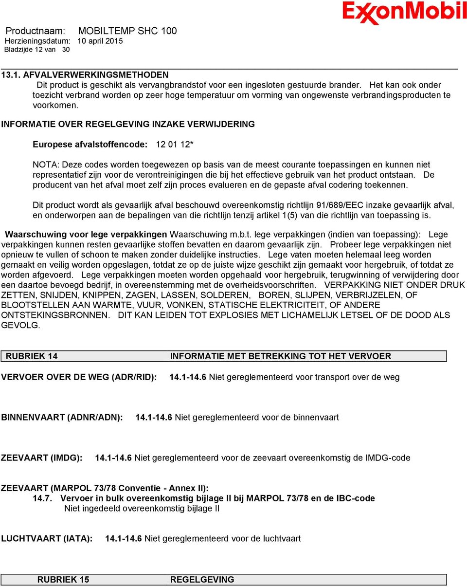 INFORMATIE OVER REGELGEVING INZAKE VERWIJDERING Europese afvalstoffencode: 12 01 12* NOTA: Deze codes worden toegewezen op basis van de meest courante toepassingen en kunnen niet representatief zijn