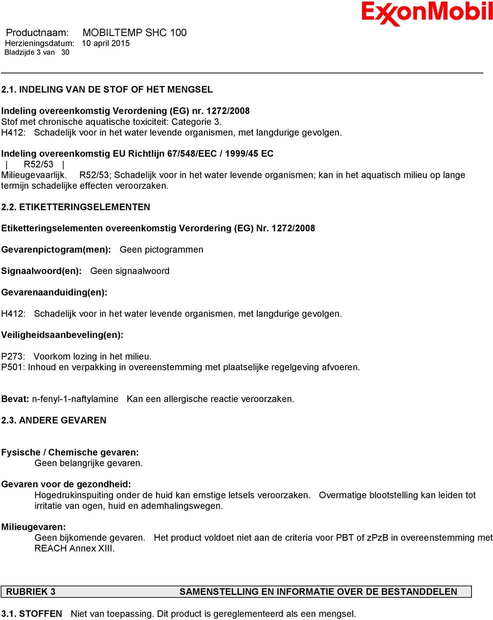 R52/53; Schadelijk voor in het water levende organismen; kan in het aquatisch milieu op lange termijn schadelijke effecten veroorzaken. 2.2. ETIKETTERINGSELEMENTEN Etiketteringselementen overeenkomstig Verordering (EG) Nr.