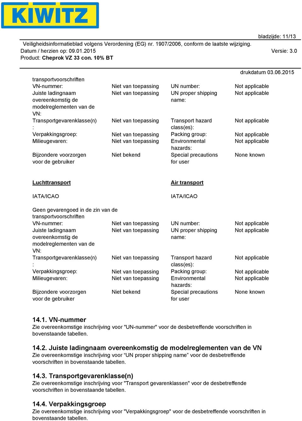 transport IATA/ICAO IATA/ICAO Geen gevarengoed in de zin van de transportvoorschriften VN-nummer: Juiste ladingnaam overeenkomstig de modelreglementen van de VN: Transportgevarenklasse(n) :