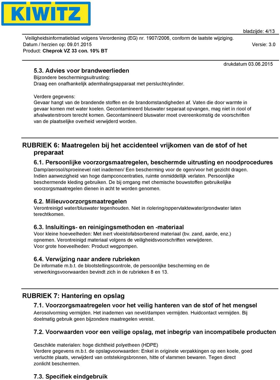 Gecontamineerd bluswater separaat opvangen, mag niet in riool of afvalwaterstroom terecht komen.