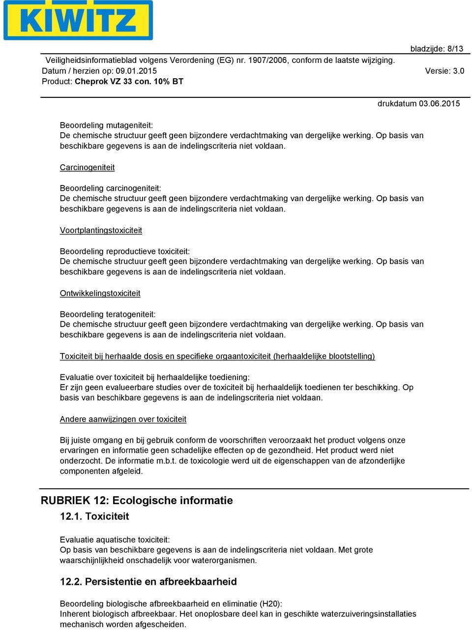 Carcinogeniteit Beoordeling carcinogeniteit: De chemische structuur geeft geen bijzondere verdachtmaking van dergelijke werking.