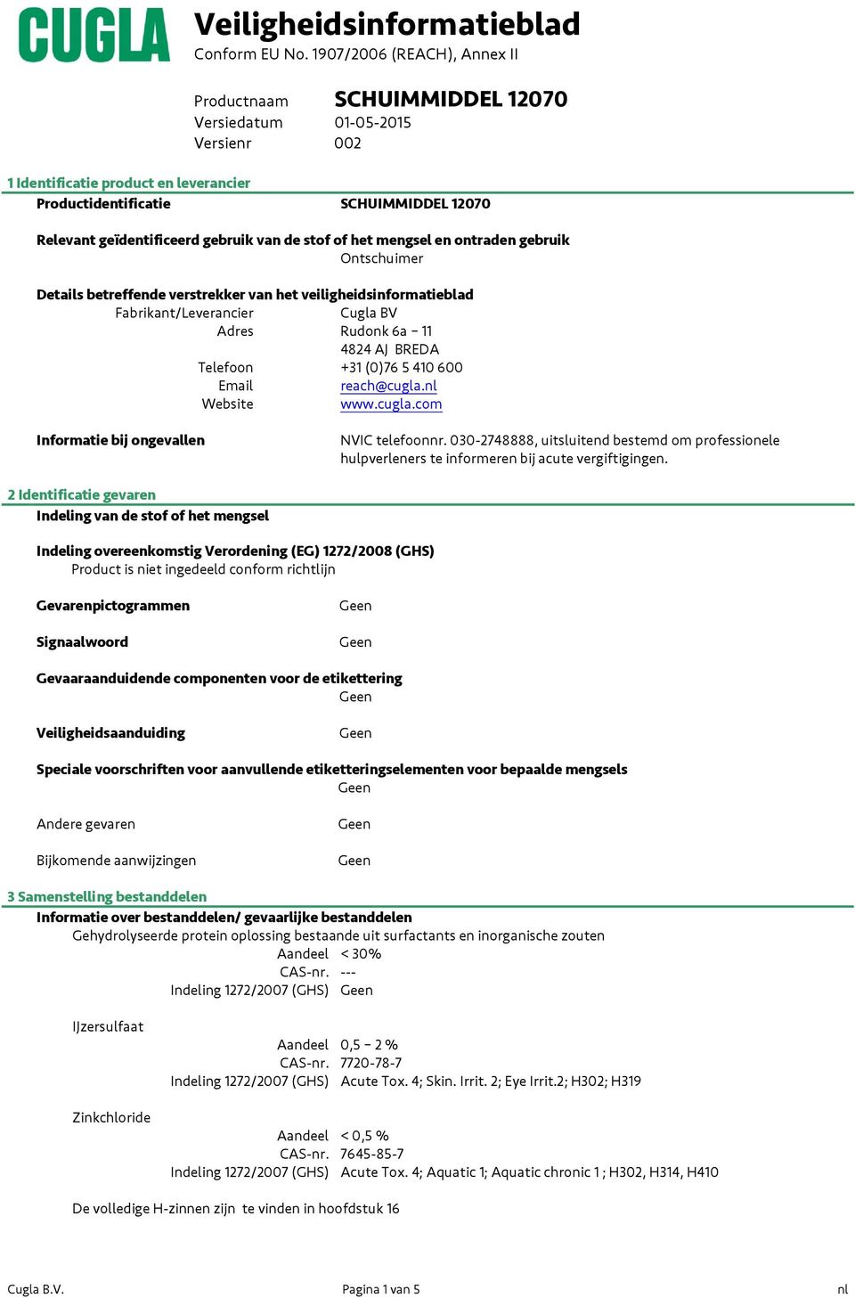 nl Website www.cugla.com Informatie bij ongevallen NVIC telefoonnr. 030-2748888, uitsluitend bestemd om professionele hulpverleners te informeren bij acute vergiftigingen.