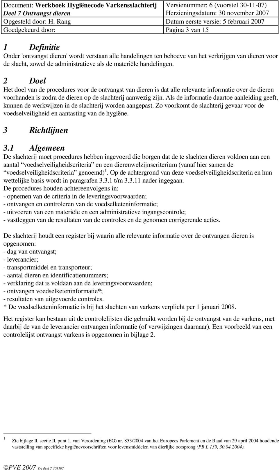 Als de informatie daartoe aanleiding geeft, kunnen de werkwijzen in de slachterij worden aangepast. Zo voorkomt de slachterij gevaar voor de voedselveiligheid en aantasting van de hygiëne.