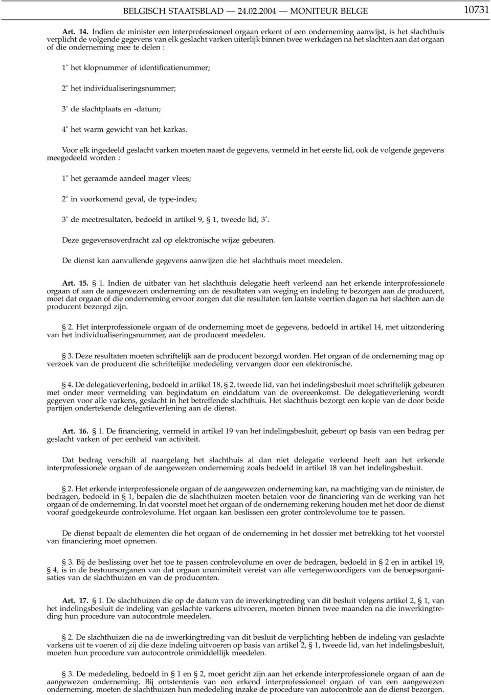 slachten aan dat orgaan of die onderneming mee te delen : 1 het klopnummer of identificatienummer; 2 het individualiseringsnummer; 3 de slachtplaats en -datum; 4 het warm gewicht van het karkas.