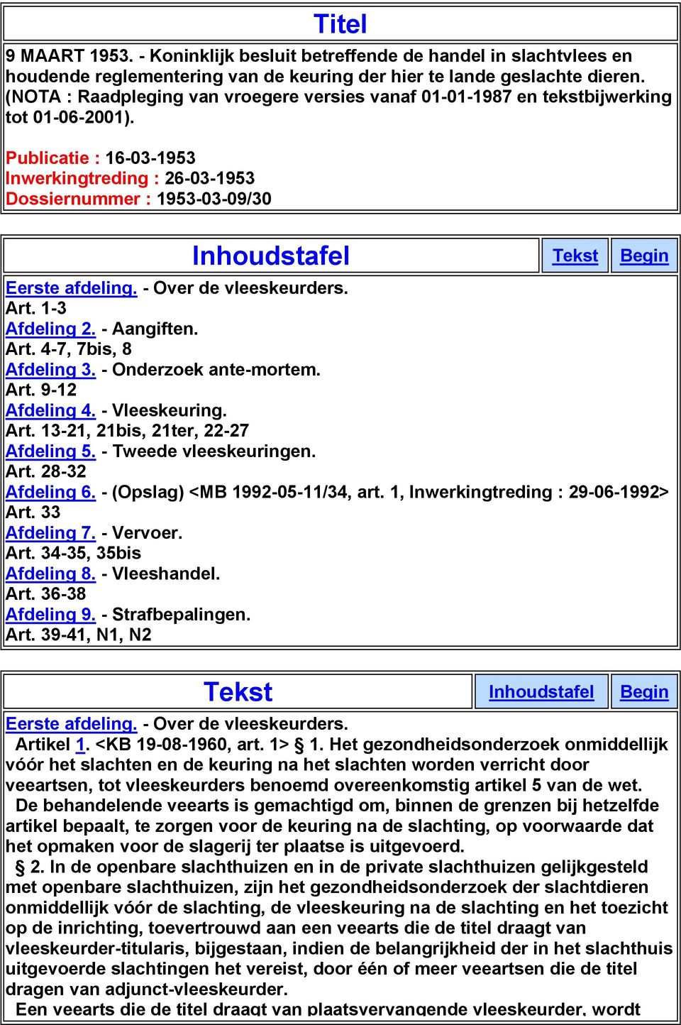 Publicatie : 16-03-1953 Inwerkingtreding : 26-03-1953 Dossiernummer : 1953-03-09/30 Inhoudstafel Tekst Begin Eerste afdeling. - Over de vleeskeurders. Art. 1-3 Afdeling 2. - Aangiften. Art. 4-7, 7bis, 8 Afdeling 3.