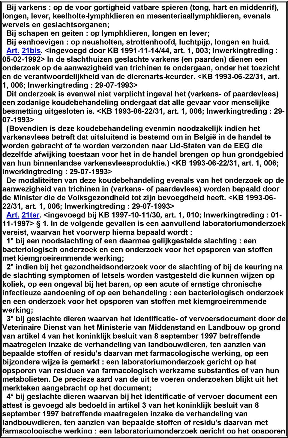 1, 003; Inwerkingtreding : 05-02-1992> In de slachthuizen geslachte varkens (en paarden) dienen een onderzoek op de aanwezigheid van trichinen te ondergaan, onder het toezicht en de