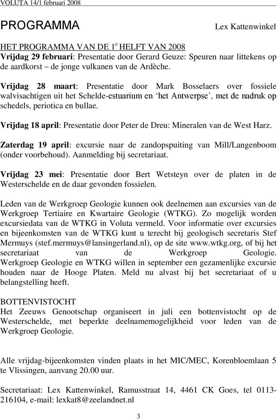 Vrijdag 18 april: Presentatie door Peter de Dreu: Mineralen van de West Harz. Zaterdag 19 april: excursie naar de zandopspuiting van Mill/Langenboom (onder voorbehoud). Aanmelding bij secretariaat.