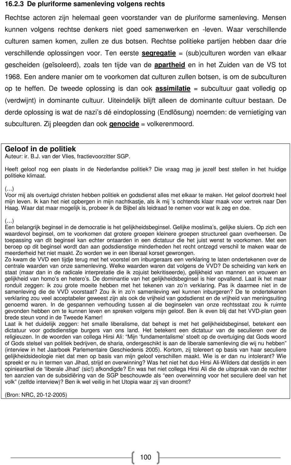 Ten eerste segregatie = (sub)culturen worden van elkaar gescheiden (geïsoleerd), zoals ten tijde van de apartheid en in het Zuiden van de VS tot 1968.