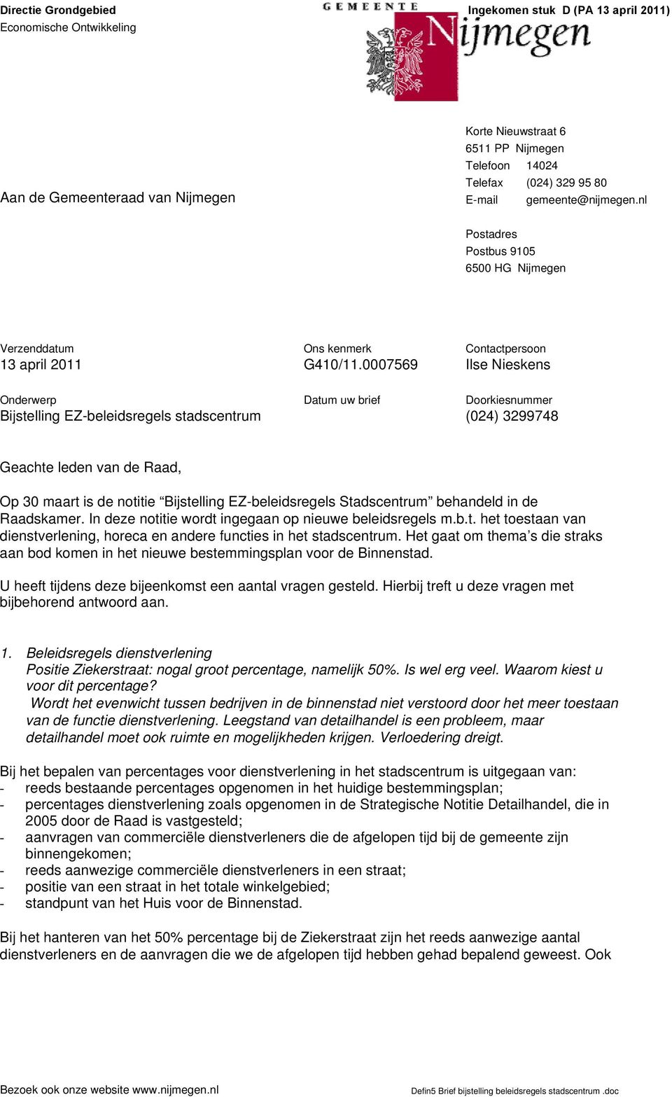 0007569 Contactpersoon Ilse Nieskens Onderwerp Bijstelling EZ-beleidsregels stadscentrum Datum uw brief Doorkiesnummer (024) 3299748 Geachte leden van de Raad, Op 30 maart is de notitie Bijstelling