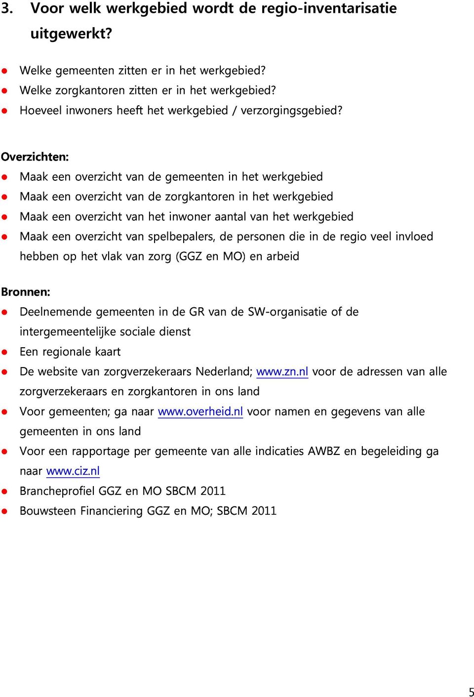 gemeenten in het Maak een overzicht de het spelbepalers, zorgkantoren inwoner aantal de personen in van het het werkgebied die werkgebied in de regio veel invloed Bronnen: hebben op het vlak van zorg