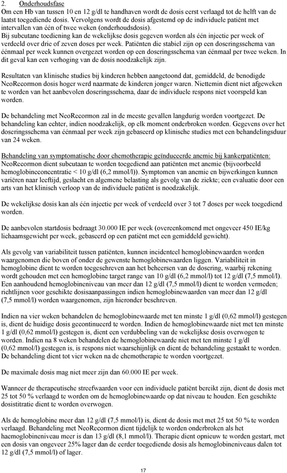 Bij subcutane toediening kan de wekelijkse dosis gegeven worden als één injectie per week of verdeeld over drie of zeven doses per week.