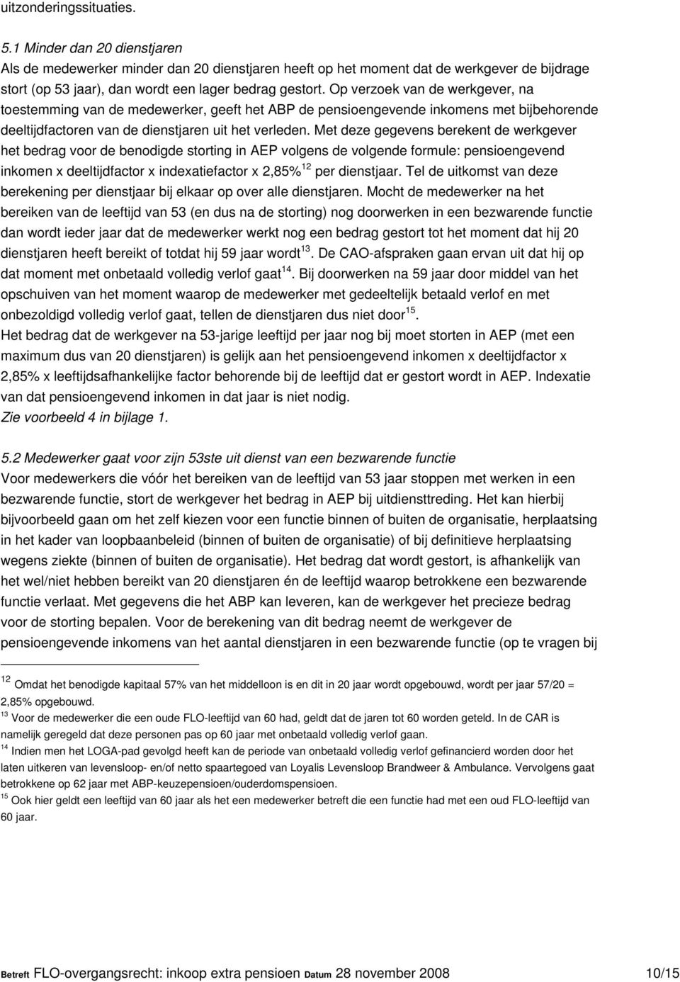 Op verzoek van de werkgever, na toestemming van de medewerker, geeft het ABP de pensioengevende inkomens met bijbehorende deeltijdfactoren van de dienstjaren uit het verleden.