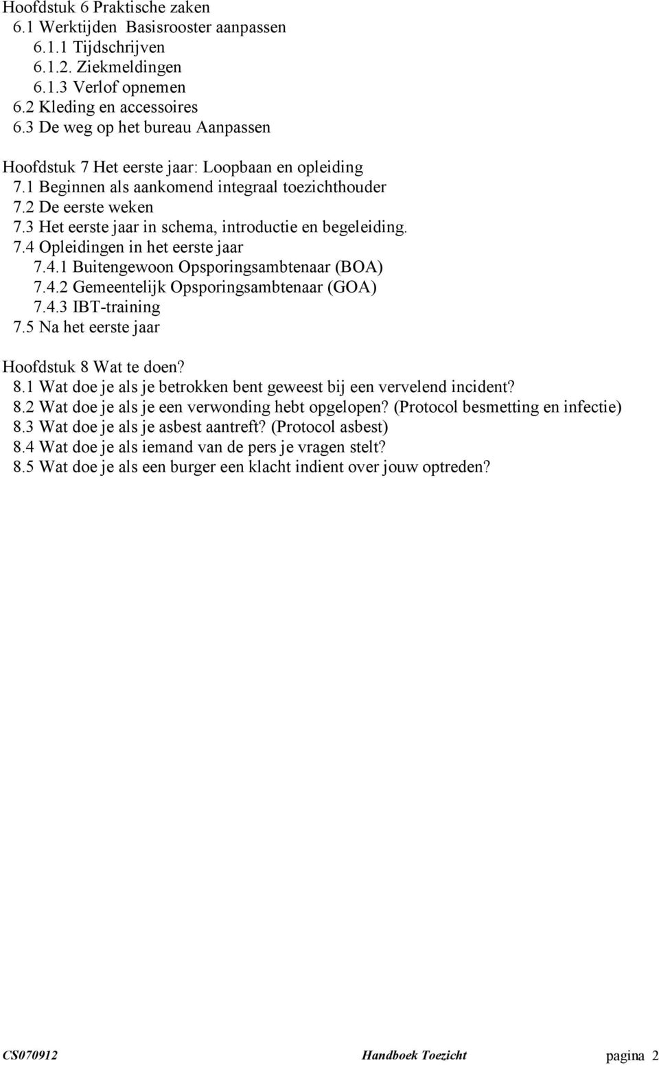 3 Het eerste jaar in schema, introductie en begeleiding. 7.4 Opleidingen in het eerste jaar 7.4.1 Buitengewoon Opsporingsambtenaar (BOA) 7.4.2 Gemeentelijk Opsporingsambtenaar (GOA) 7.4.3 IBT-training 7.