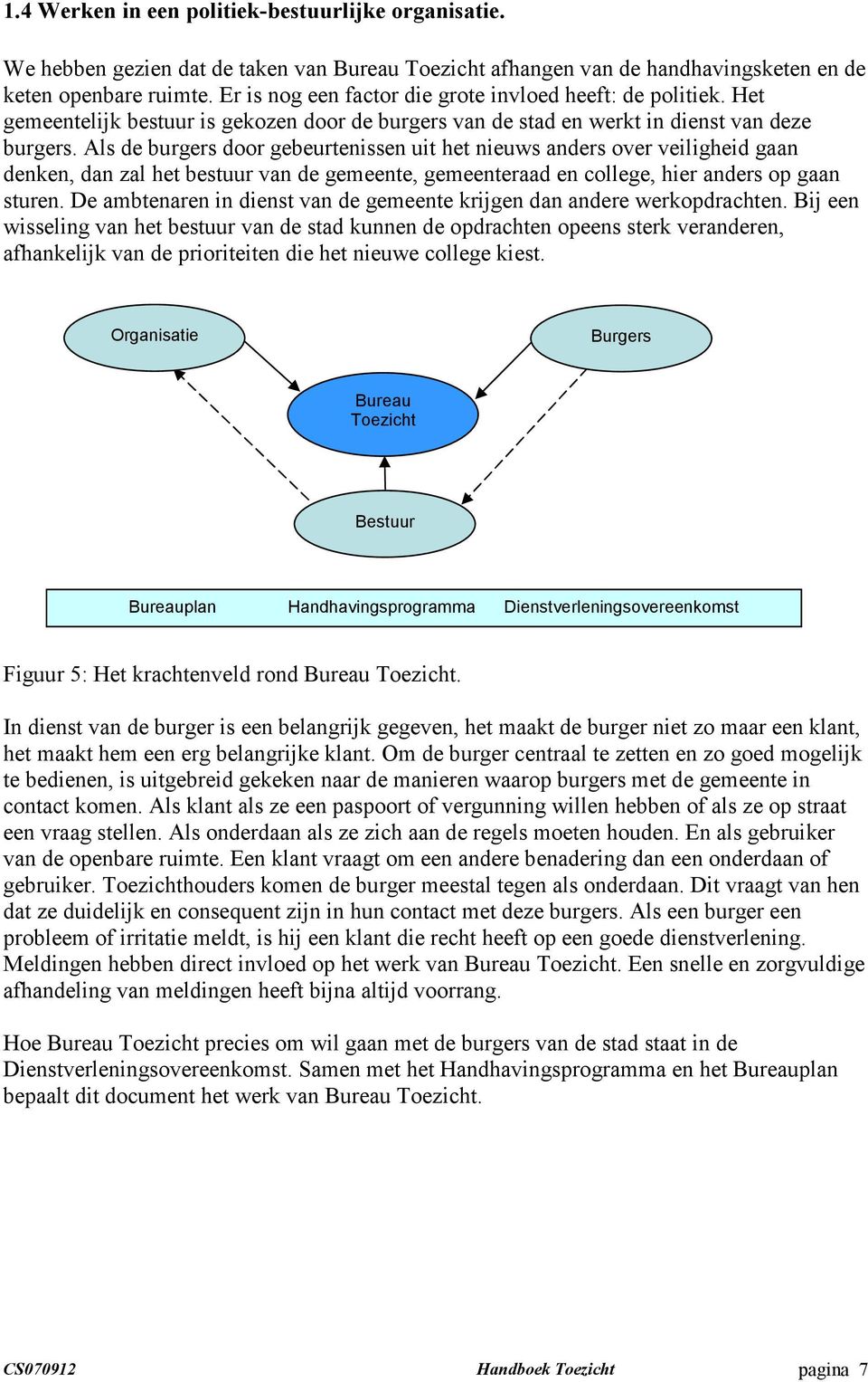 Als de burgers door gebeurtenissen uit het nieuws anders over veiligheid gaan denken, dan zal het bestuur van de gemeente, gemeenteraad en college, hier anders op gaan sturen.