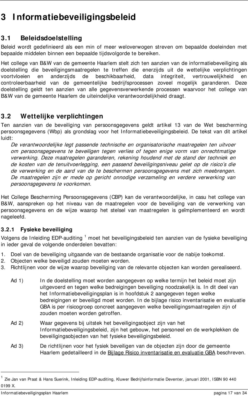 Het college van B&W van de gemeente Haarlem stelt zich ten aanzien van de informatiebeveiliging als doelstelling die beveiligingsmaatregelen te treffen die enerzijds uit de wettelijke verplichtingen