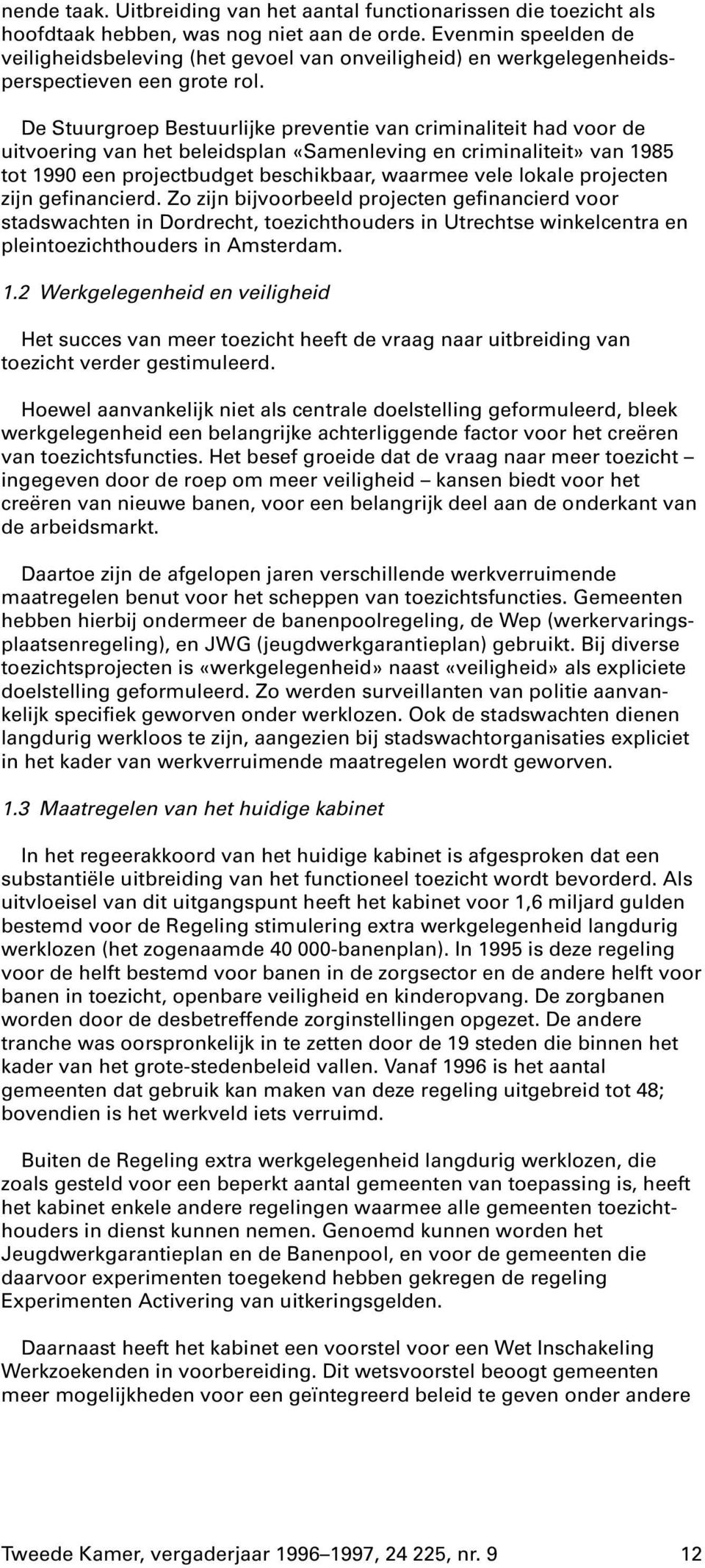 De Stuurgroep Bestuurlijke preventie van criminaliteit had voor de uitvoering van het beleidsplan «Samenleving en criminaliteit» van 1985 tot 1990 een projectbudget beschikbaar, waarmee vele lokale