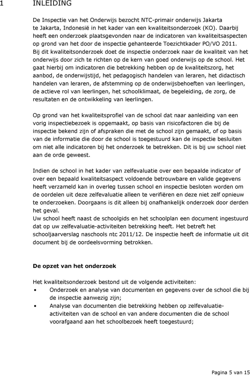 Bij dit kwaliteitsonderzoek doet de inspectie onderzoek naar de kwaliteit van het onderwijs door zich te richten op de kern van goed onderwijs op de school.