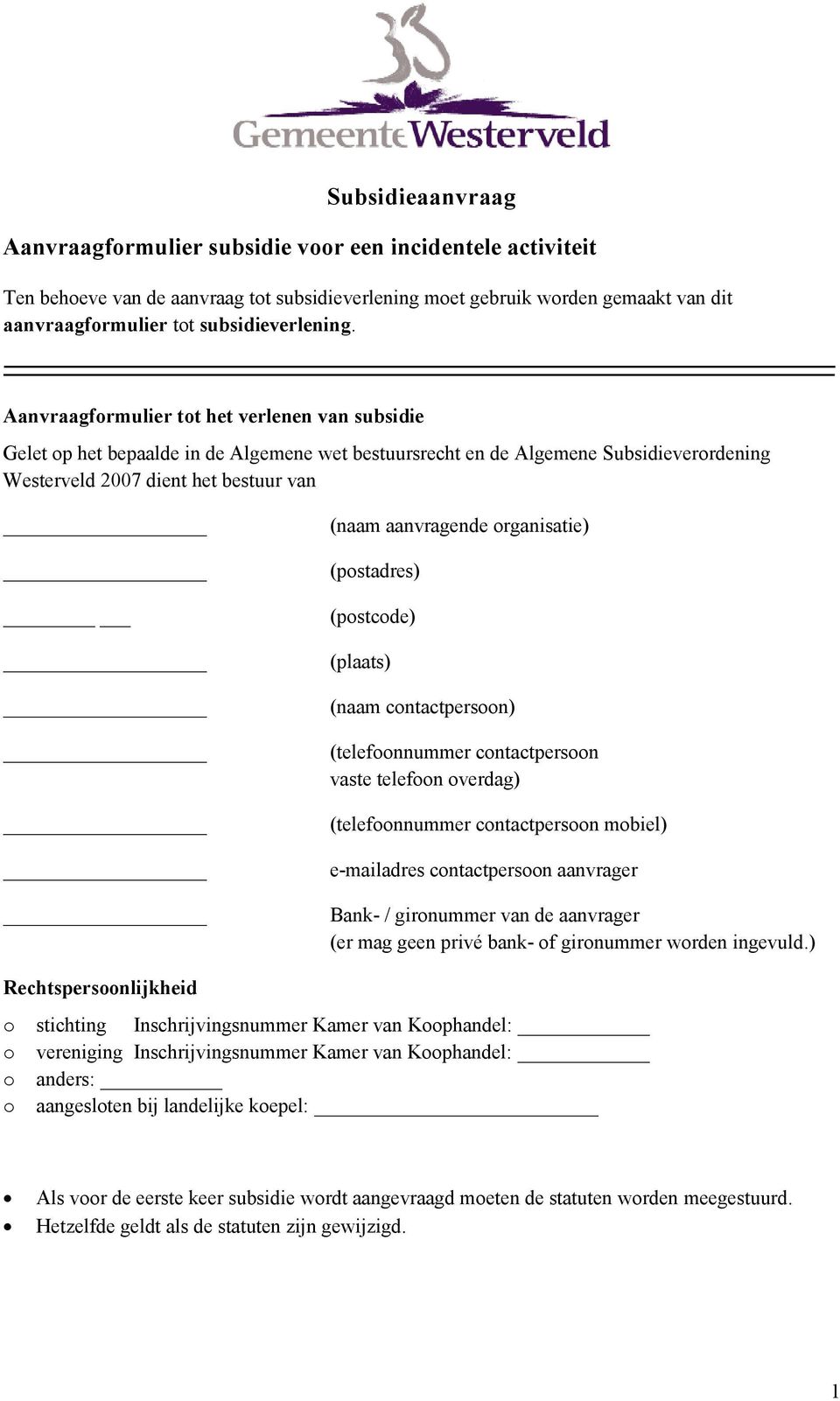 Aanvraagformulier tot het verlenen van subsidie Gelet op het bepaalde in de Algemene wet bestuursrecht en de Algemene Subsidieverordening Westerveld 2007 dient het bestuur van (naam aanvragende