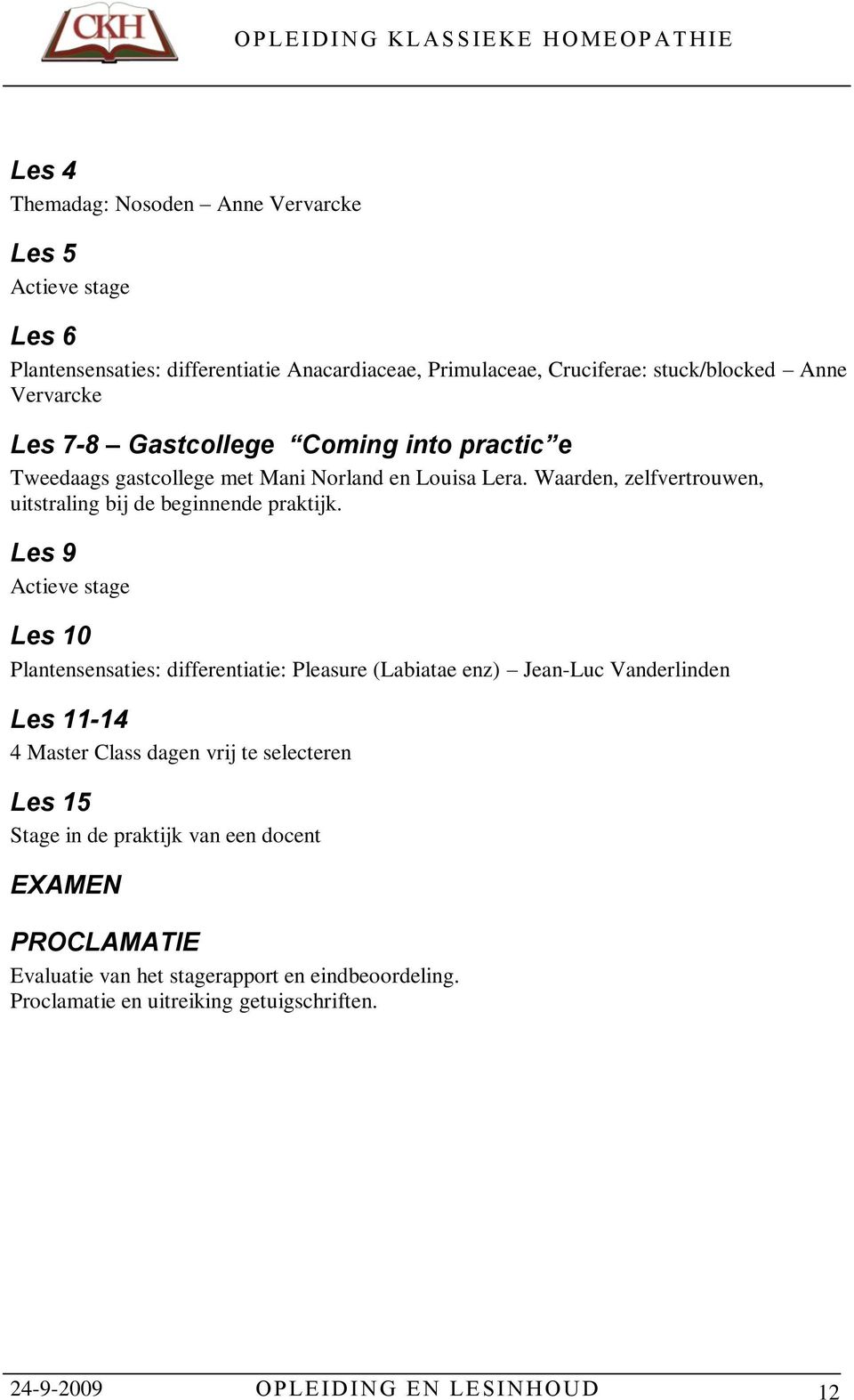 Les 9 Actieve stage Les 10 Plantensensaties: differentiatie: Pleasure (Labiatae enz) Jean-Luc Vanderlinden Les 11-14 4 Master Class dagen vrij te selecteren Les 15 Stage