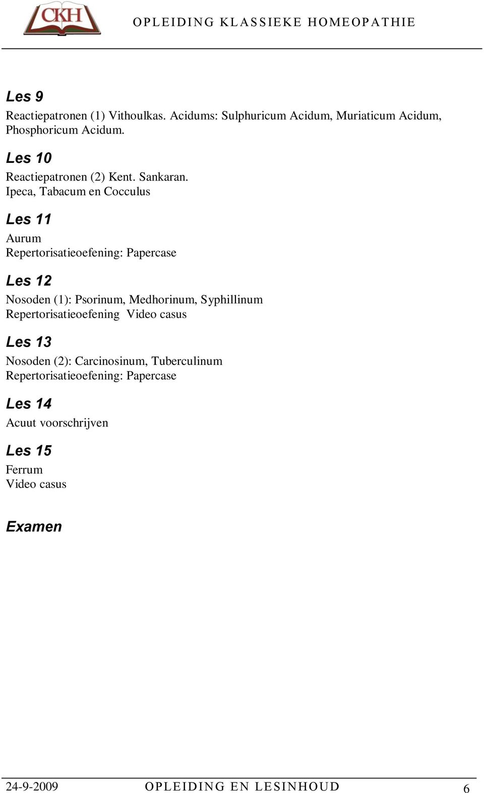 Ipeca, Tabacum en Cocculus Les 11 Aurum Repertorisatieoefening: Papercase Les 12 Nosoden (1): Psorinum, Medhorinum,