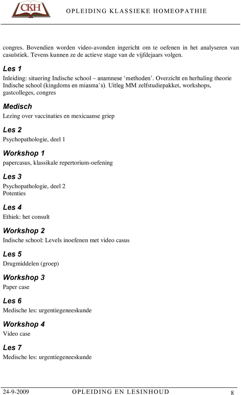 Uitleg MM zelfstudiepakket, workshops, gastcolleges, congres Medisch Lezing over vaccinaties en mexicaanse griep Les 2 Psychopathologie, deel 1 Workshop 1 papercasus, klassikale repertorium-oefening