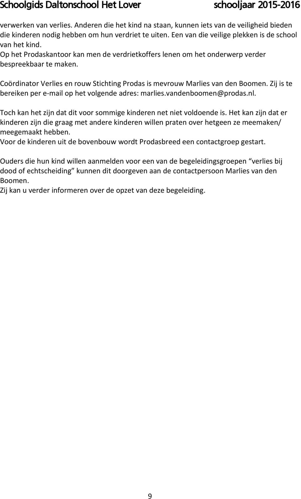 Zij is te bereiken per e-mail op het volgende adres: marlies.vandenboomen@prodas.nl. Toch kan het zijn dat dit voor sommige kinderen net niet voldoende is.