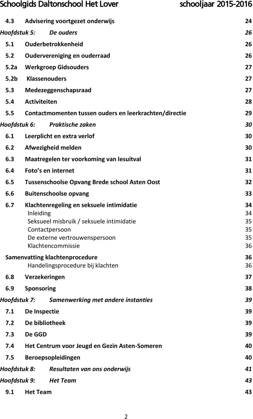 2 Afwezigheid melden 30 6.3 Maatregelen ter voorkoming van lesuitval 31 6.4 Foto s en internet 31 6.5 Tussenschoolse Opvang Brede school Asten Oost 32 6.6 Buitenschoolse opvang 33 6.