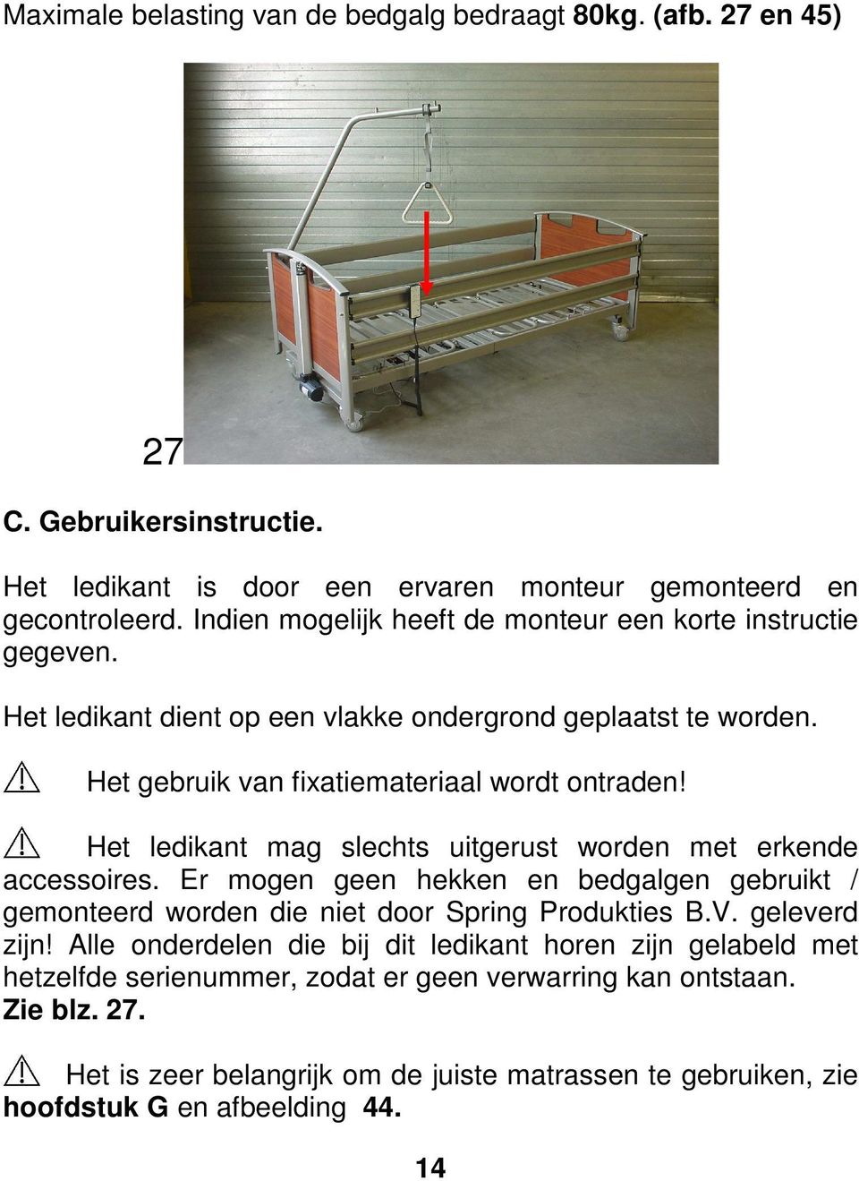 Het ledikant mag slechts uitgerust worden met erkende accessoires. Er mogen geen hekken en bedgalgen gebruikt / gemonteerd worden die niet door Spring Produkties B.V. geleverd zijn!