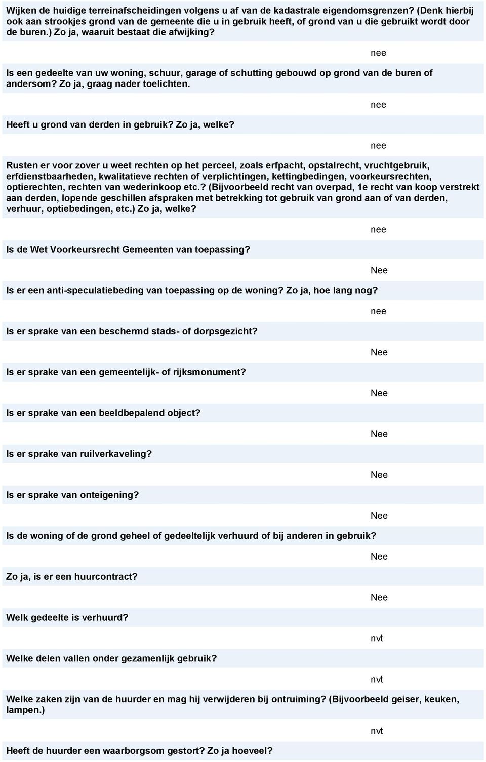 Is een gedeelte van uw woning, schuur, garage of schutting gebouwd op grond van de buren of andersom? Zo ja, graag nader toelichten. Heeft u grond van derden in gebruik? Zo ja, welke?