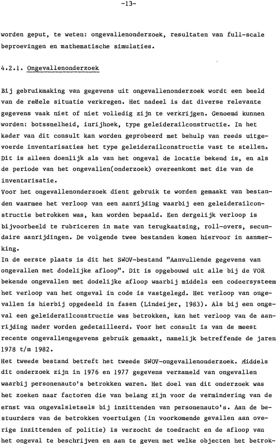 In het kader van dit consult kan worden geprobeerd met behulp van reeds uitgevoerde inventarisaties het type geleiderailconstructie vast te stellen.