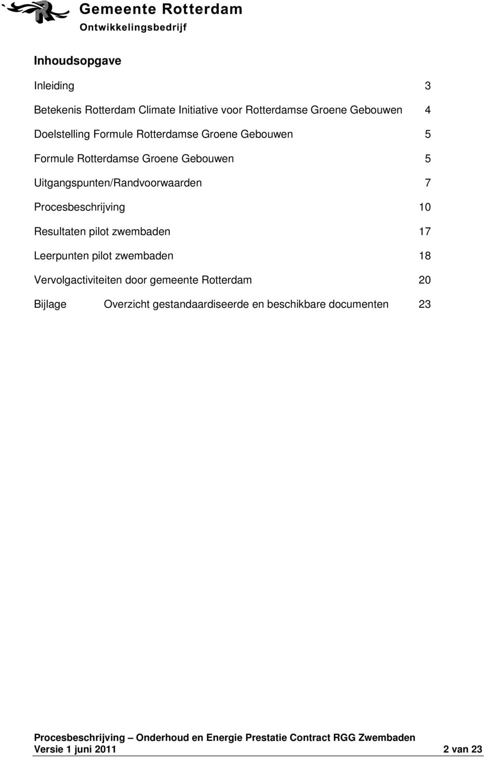 Uitgangspunten/Randvoorwaarden 7 Procesbeschrijving 10 Resultaten pilot zwembaden 17 Leerpunten pilot