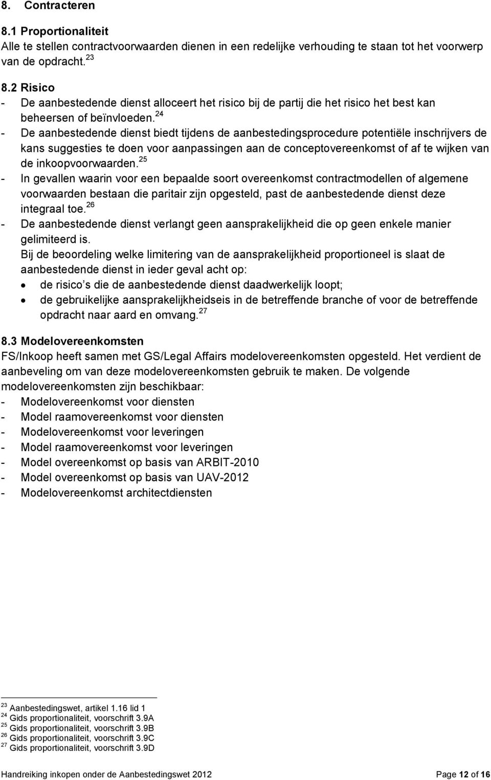 24 - De aanbestedende dienst biedt tijdens de aanbestedingsprocedure potentiële inschrijvers de kans suggesties te doen voor aanpassingen aan de conceptovereenkomst of af te wijken van de