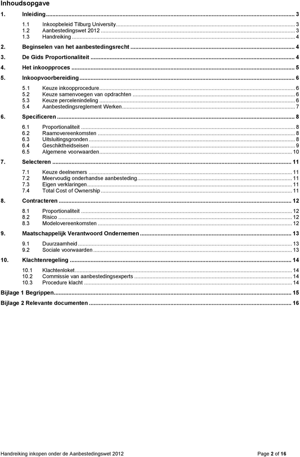 .. 7 6. Specificeren... 8 6.1 Proportionaliteit... 8 6.2 Raamovereenkomsten... 8 6.3 Uitsluitingsgronden... 8 6.4 Geschiktheidseisen... 9 6.5 Algemene voorwaarden... 10 7. Selecteren... 11 7.