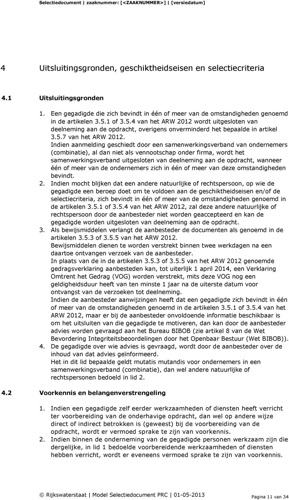 Indien aanmelding geschiedt door een samenwerkingsverband van ondernemers (combinatie), al dan niet als vennootschap onder firma, wordt het samenwerkingsverband uitgesloten van deelneming aan de