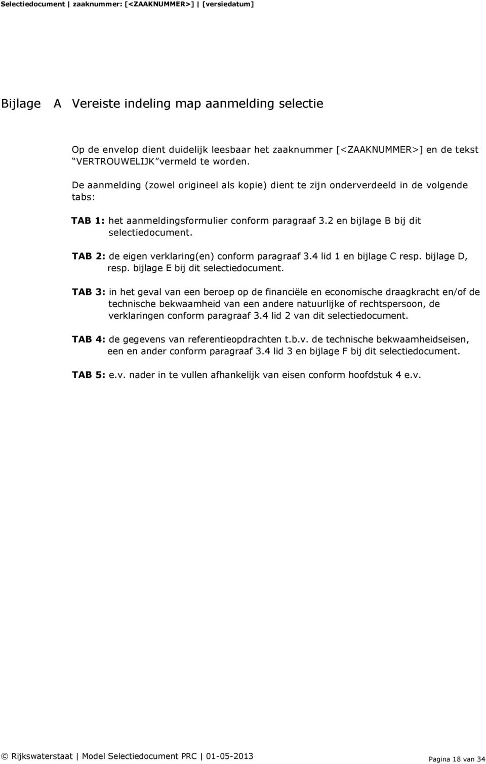 TAB 2: de eigen verklaring(en) conform paragraaf 3.4 lid 1 en bijlage C resp. bijlage D, resp. bijlage E bij dit selectiedocument.