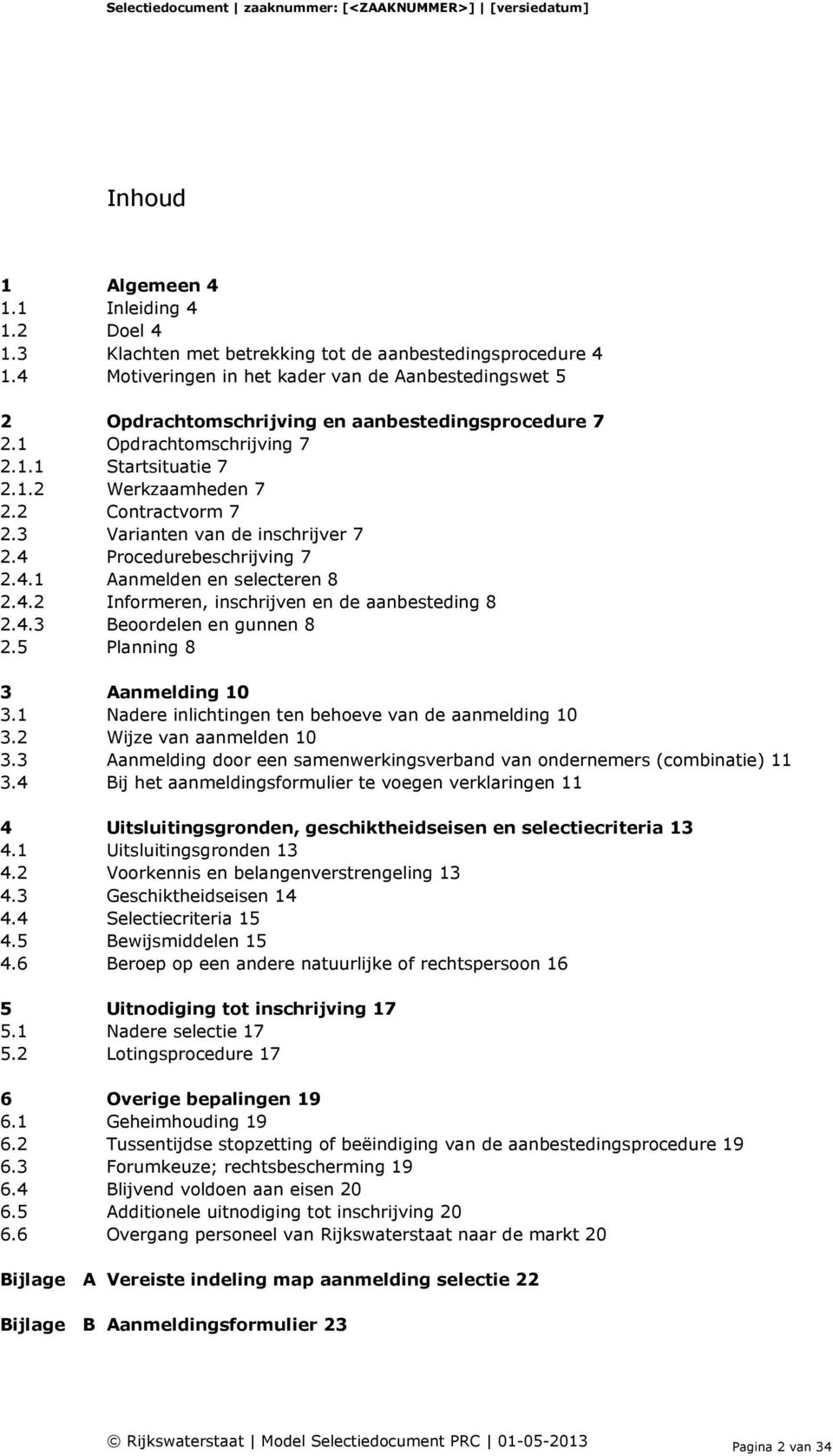 3 Varianten van de inschrijver 7 2.4 Procedurebeschrijving 7 2.4.1 Aanmelden en selecteren 8 2.4.2 Informeren, inschrijven en de aanbesteding 8 2.4.3 Beoordelen en gunnen 8 2.