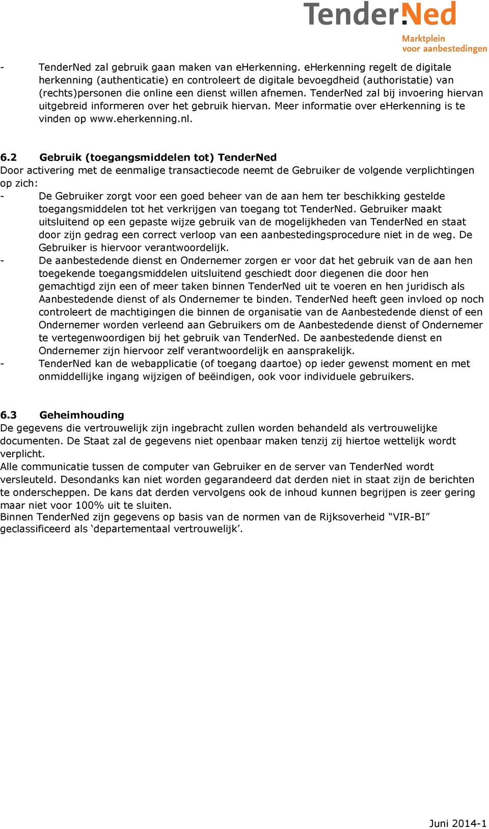 TenderNed zal bij invoering hiervan uitgebreid informeren over het gebruik hiervan. Meer informatie over eherkenning is te vinden op www.eherkenning.nl. 6.