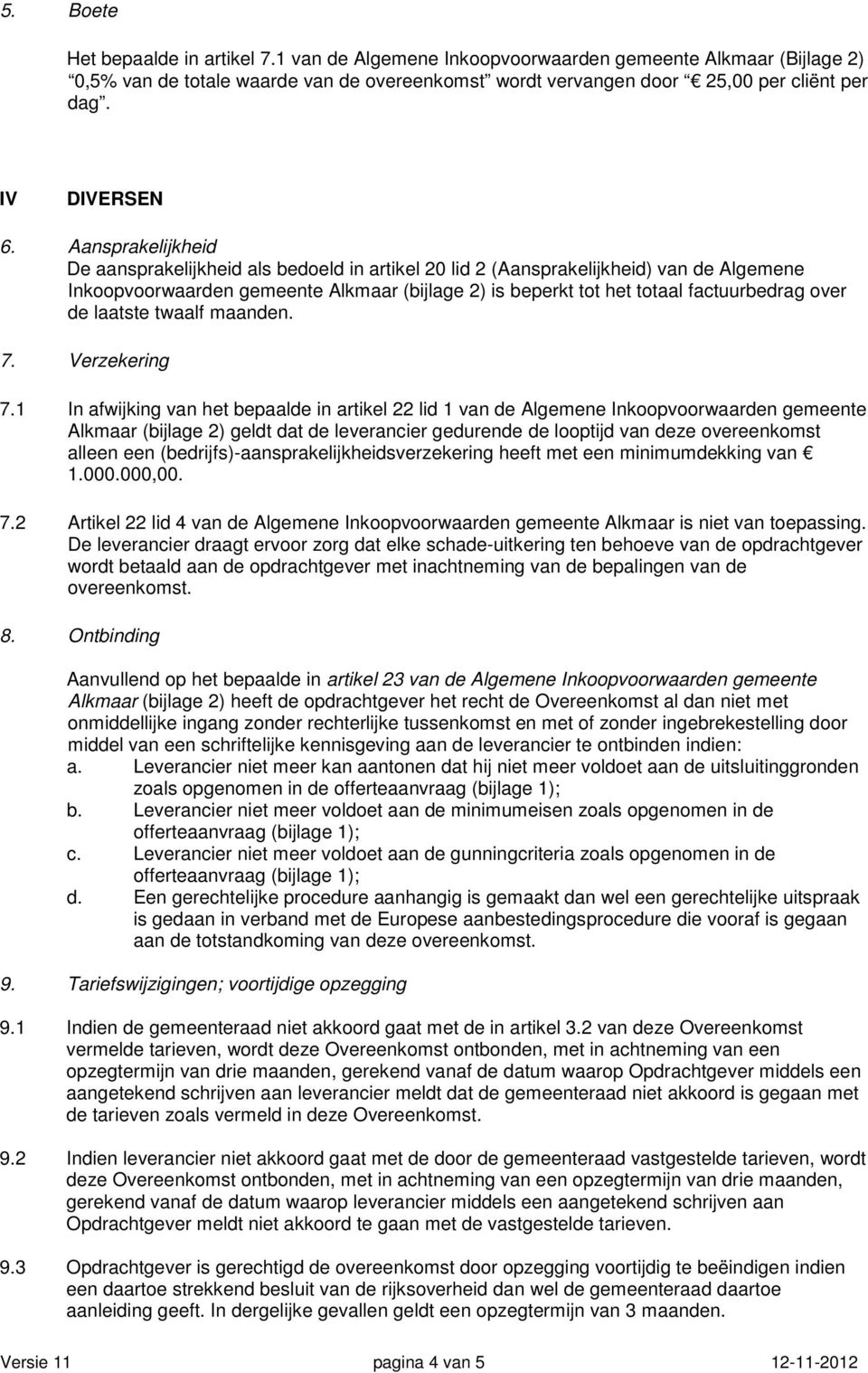 Aansprakelijkheid De aansprakelijkheid als bedoeld in artikel 20 lid 2 (Aansprakelijkheid) van de Algemene Inkoopvoorwaarden gemeente Alkmaar (bijlage 2) is beperkt tot het totaal factuurbedrag over