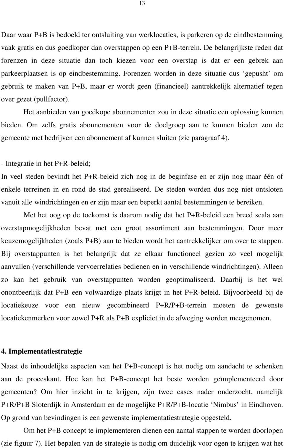 Forenzen worden in deze situatie dus gepusht om gebruik te maken van P+B, maar er wordt geen (financieel) aantrekkelijk alternatief tegen over gezet (pullfactor).