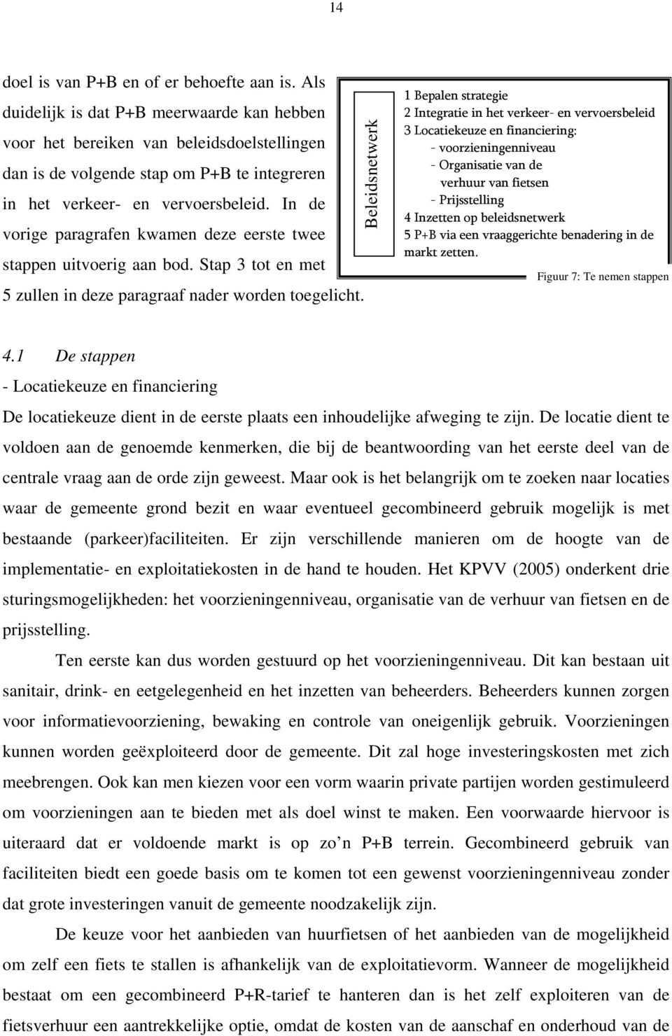 In de vorige paragrafen kwamen deze eerste twee stappen uitvoerig aan bod. Stap 3 tot en met 5 zullen in deze paragraaf nader worden toegelicht.