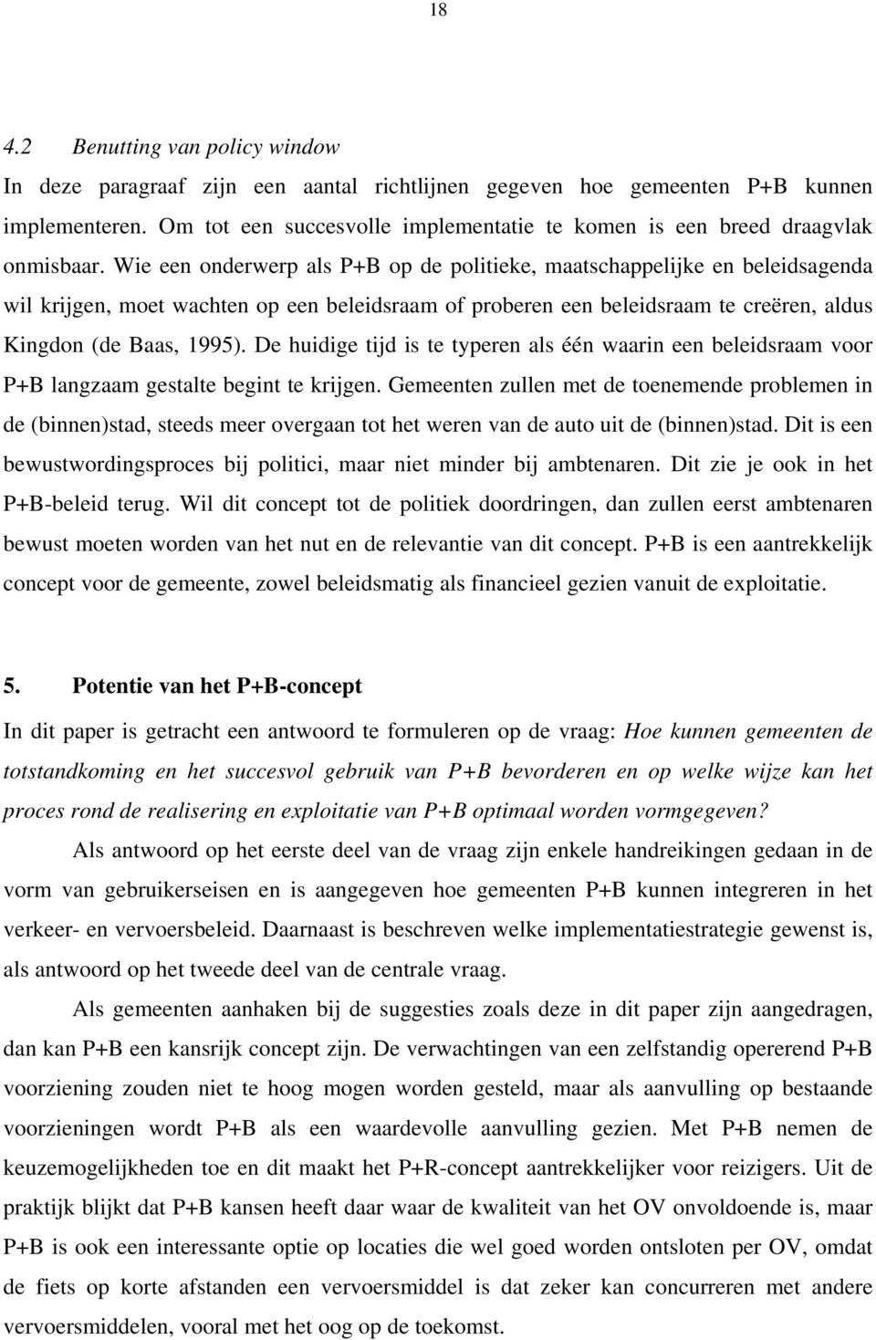 Wie een onderwerp als P+B op de politieke, maatschappelijke en beleidsagenda wil krijgen, moet wachten op een beleidsraam of proberen een beleidsraam te creëren, aldus Kingdon (de Baas, 1995).