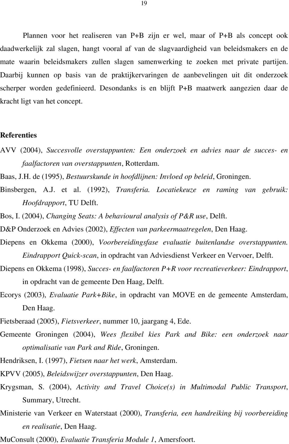 Desondanks is en blijft P+B maatwerk aangezien daar de kracht ligt van het concept.