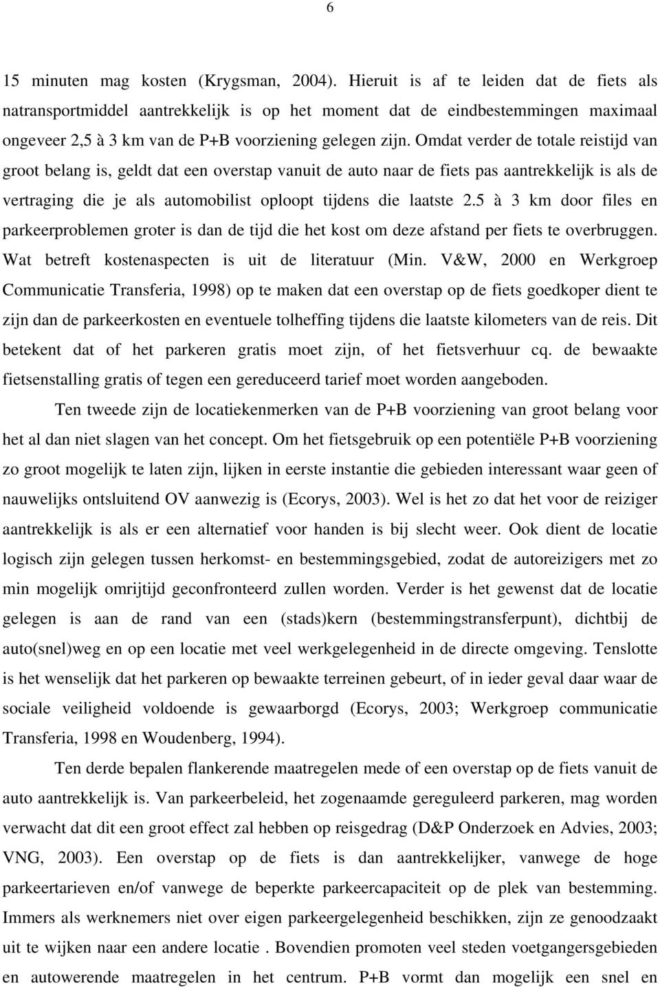 Omdat verder de totale reistijd van groot belang is, geldt dat een overstap vanuit de auto naar de fiets pas aantrekkelijk is als de vertraging die je als automobilist oploopt tijdens die laatste 2.