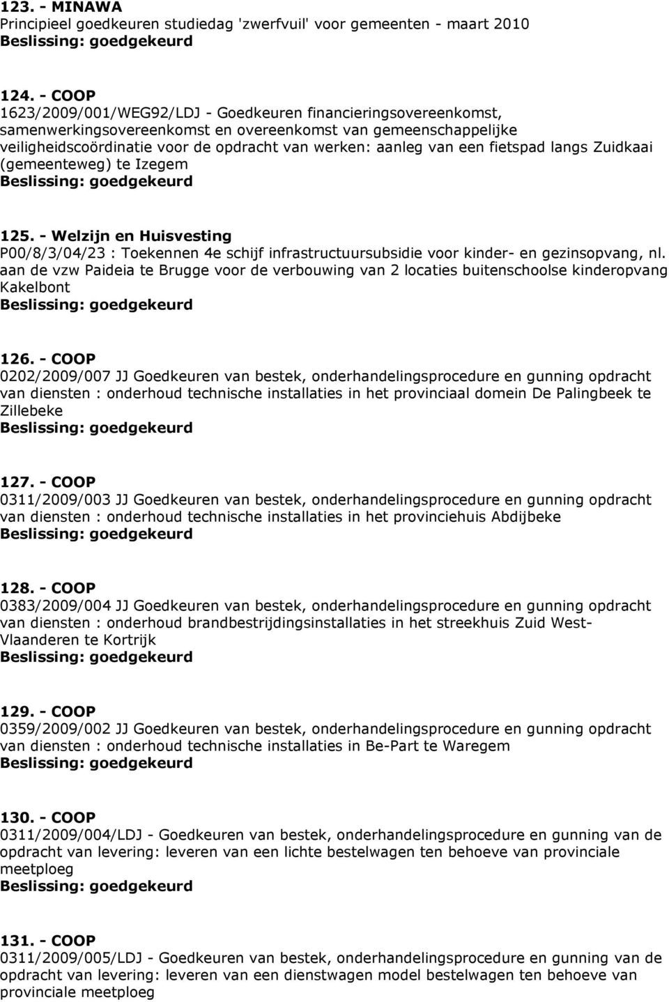 een fietspad langs Zuidkaai (gemeenteweg) te Izegem 125. - Welzijn en Huisvesting P00/8/3/04/23 : Toekennen 4e schijf infrastructuursubsidie voor kinder- en gezinsopvang, nl.