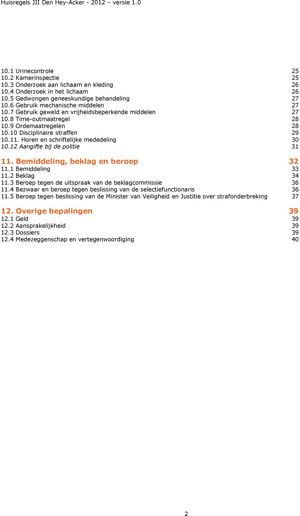 Horen en schriftelijke mededeling 30 10.12 Aangifte bij de politie 31 11. Bemiddeling, beklag en beroep 32 11.1 Bemiddeling 33 11.2 Beklag 34 11.