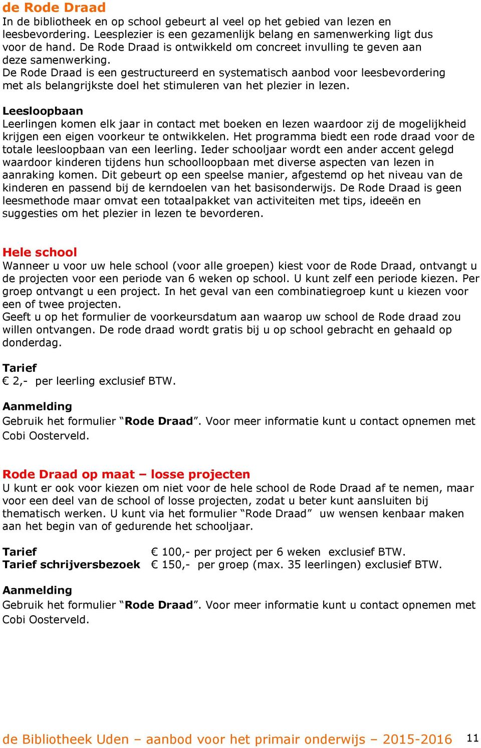 De Rode Draad is een gestructureerd en systematisch aanbod voor leesbevordering met als belangrijkste doel het stimuleren van het plezier in lezen.